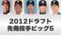 2012年のドラフト1位投手5人（則本、菅野、小川、藤浪、大谷）